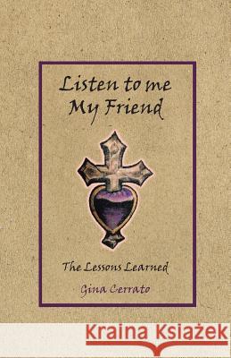 Listen to Me My Friend: The Lessons Learned Gina Cerrato 9781640883833 Trilogy Christian Publishing, Inc. - książka