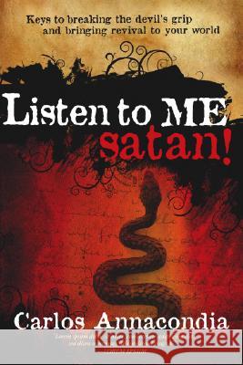 Listen to Me Satan!: Keys for Breaking the Devil's Grip and Bringing Revival to Your World Carlos Annacondia 9781599792347 Charisma House - książka