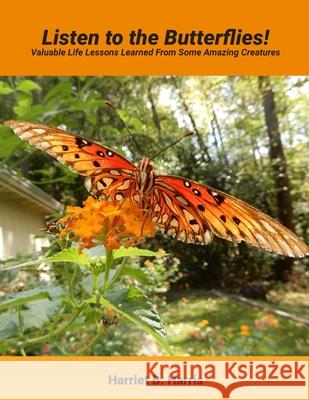 Listen to the Butterflies!: Valuable Life Lessons Learned from Some Amazing Creatures Harriet B. Harris Harriet B. Harris 9781735316925 Circle of Support, Inc. - książka