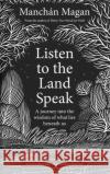 Listen to the Land Speak: A journey into the wisdom of what lies beneath us Manchan Magan 9780717192595 Gill