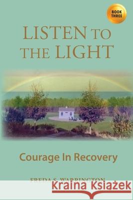 Listen To The Light: Courage In Recovery Freda S. Warrington 9781732231924 Freda S. Warrington - książka