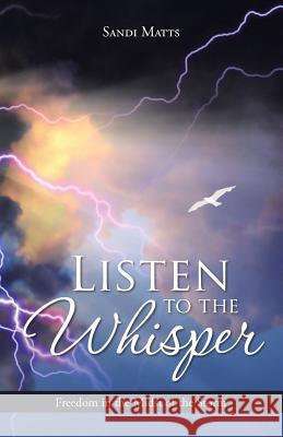 Listen to the Whisper: Freedom in the Midst of the Storm Sandi Matts 9781516827213 Createspace - książka