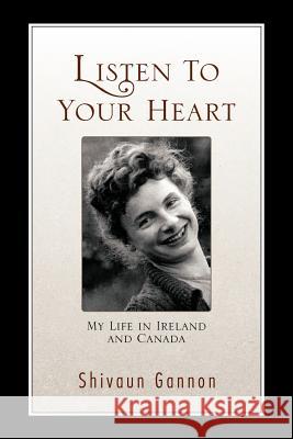 Listen to Your Heart: My Life in Ireland and Canada Gannon, Shivaun 9781426995026 Trafford Publishing - książka