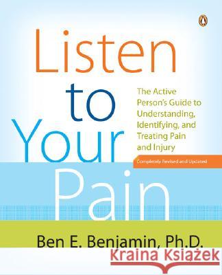 Listen to Your Pain: The Active Person's Guide to Understanding, Identifying, and Treating Pain and I Njury Ben E. Benjamin 9780143111955 Penguin Books - książka