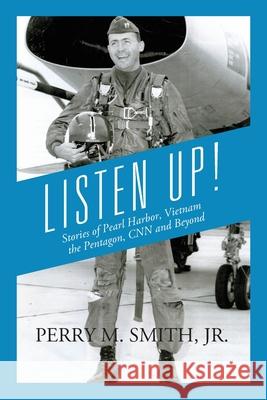Listen Up! Stories of Pearl Harbor, Vietnam, the Pentagon, CNN and Beyond Perry M Smith, Jr 9781977227485 Outskirts Press - książka