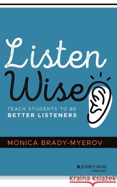 Listen Wise: Teach Students to Be Better Listeners Monica Brady-Myerov 9781119755494 Jossey-Bass - książka