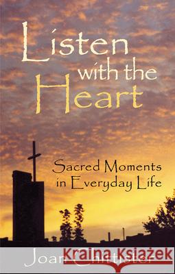 Listen with the Heart: Sacred Moments in Everyday Life Chittister, Sister Joan 9781580511391 Sheed & Ward - książka