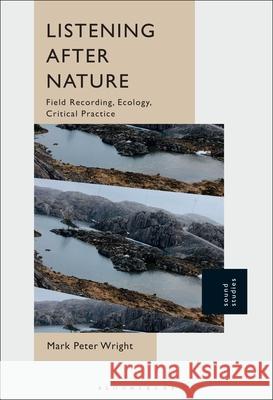 Listening After Nature: Field Recording, Ecology, Critical Practice Dr. Mark Peter Wright (Associate Lecturer, University of the Arts, London, UK) 9781501354519 Bloomsbury Publishing Plc - książka