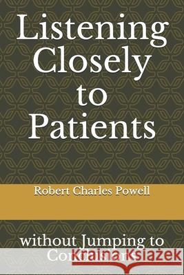 Listening Closely to Patients: without Jumping to Conclusions {essays about practicing psychiatry} Robert Charles Powell 9781542835367 Createspace Independent Publishing Platform - książka