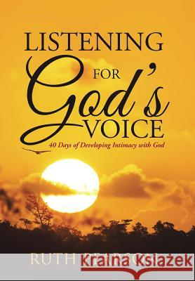 Listening for God's Voice: 40 Days of Developing Intimacy with God Ruth Pearson 9781490883717 WestBow Press - książka