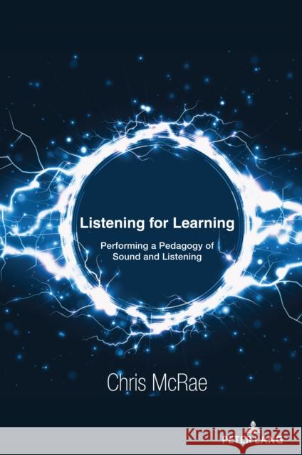 Listening for Learning: Performing a Pedagogy of Sound and Listening Chris McRae 9781433179549 Peter Lang Inc., International Academic Publi - książka
