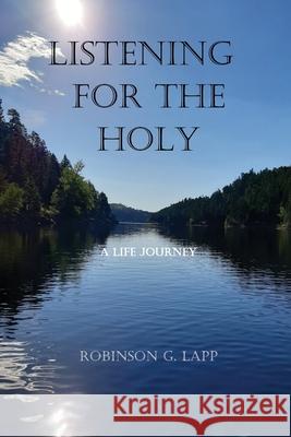 Listening for the Holy: A Life Journey Robinson G Lapp 9780578244990 Wallace Publishing - książka