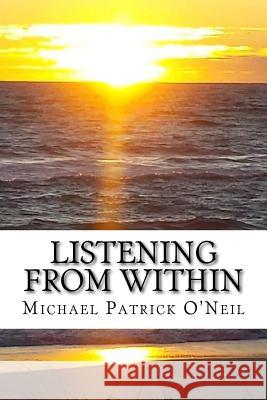 Listening from Within: A journey that never ends Michael Patrick O'Neil 9781984074737 Createspace Independent Publishing Platform - książka