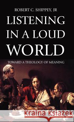 Listening in a Loud World Robert C Shippey, Jr 9781498243353 Wipf & Stock Publishers - książka