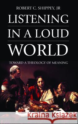 Listening in a Loud World Robert C. Jr. Shippey 9781532618109 Wipf & Stock Publishers - książka