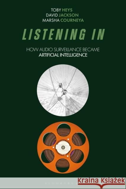 Listening in: How Audio Surveillance Became Artificial Intelligence Marsha (Manchester Metropolitan University, UK) Courneya 9781350340381 Bloomsbury Academic - książka