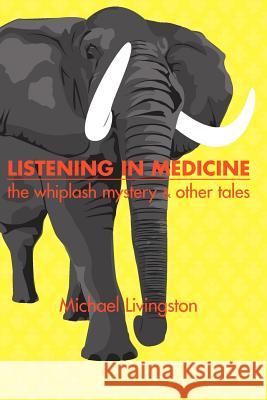 Listening in Medicine: The Whiplash Mystery & Other Tales Livingston, Michael 9781412071697 Trafford Publishing - książka
