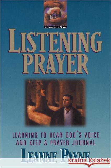 Listening Prayer – Learning to Hear God`s Voice and Keep a Prayer Journal Leanne Payne 9780801059162 Baker Books - książka