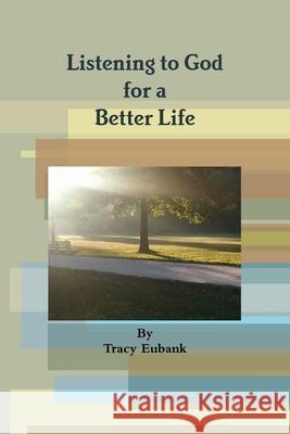 Listening to God for a Better Life Tracy Eubank 9780359346042 Lulu.com - książka