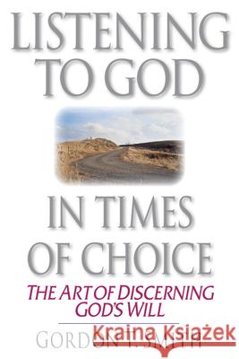 Listening to God in Times of Choice – The Art of Discerning God`s Will Gordon T. Smith 9780830813674 InterVarsity Press - książka