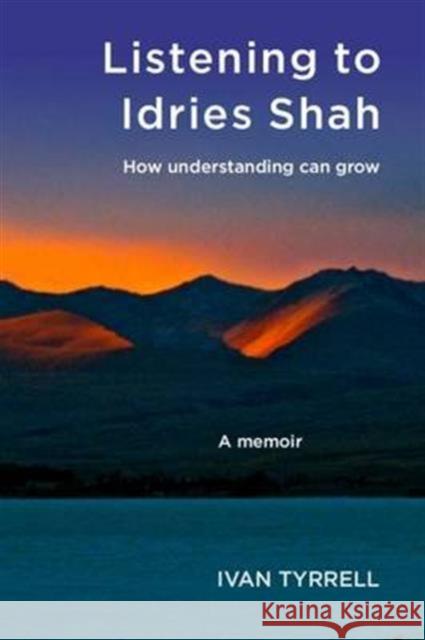 Listening to Idries Shah: How Understanding Can Grow Ivan Tyrrell 9781899398089 Human Givens Publishing Ltd - książka