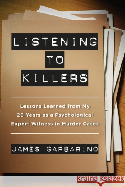 Listening to Killers: Lessons Learned from My Twenty Years as a Psychological Expert Witness in Murder Cases James Garbarino 9780520282872 University of California Press - książka