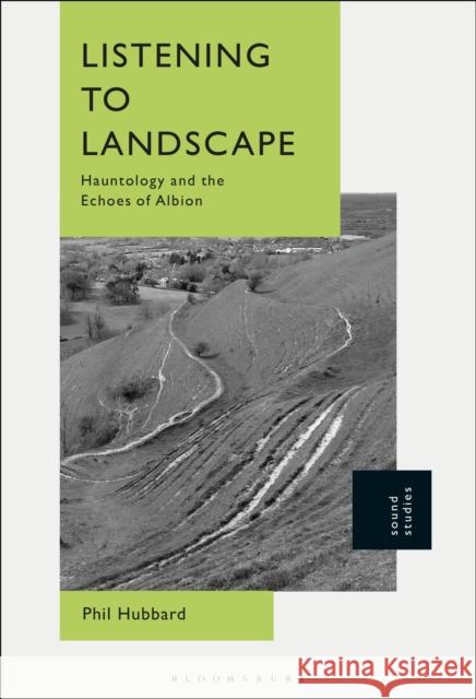 Listening to Landscape: Hauntology and the Echoes of Albion Dr Phil (Kings College London, UK) Hubbard 9798765112922 Bloomsbury Publishing USA - książka