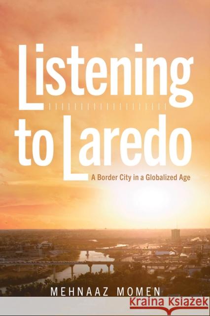 Listening to Laredo: A Border City in a Globalized Age Mehnaaz Momen 9780816551729 University of Arizona Press - książka