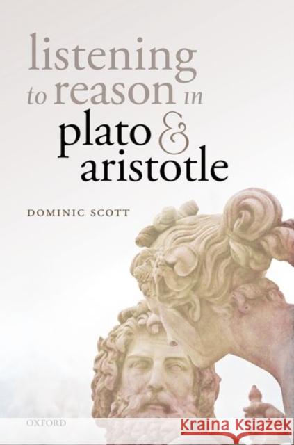 Listening to Reason in Plato and Aristotle Dominic (Professor of Philosophy, Professor of Philosophy, University of Oxford) Scott 9780198863328 Oxford University Press - książka