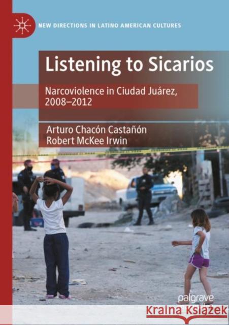 Listening to Sicarios: Narcoviolence in Ciudad Juárez, 2008-2012 Arturo Chac? Robert McKee Irwin 9783030941208 Palgrave MacMillan - książka