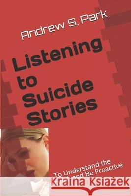 Listening to Suicide Stories: To Understand Suicides Andrew S. Park 9781719976374 Independently Published - książka