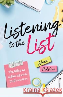 Listening to the List: The Titles That Define us and the Truth Behind Them Alexa Holsten 9781641374323 New Degree Press - książka