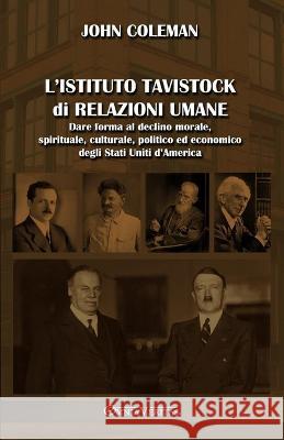 L'Istituto Tavistock di Relazioni Umane: Dare forma al declino morale, spirituale, culturale, politico ed economico degli Stati Uniti d'America John Coleman   9781915278838 Omnia Veritas Ltd - książka