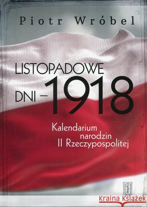 Listopadowe dni - 1918. Kalendarium narodzin... Wróbel Piotr 9788321120201 Pax - książka