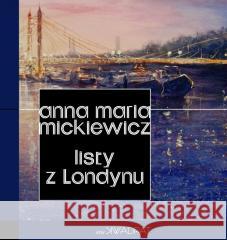 Listy z Londynu Anna Maria Mickiewicz 9788367460989 Forma - książka