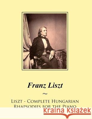 Liszt - Complete Hungarian Rhapsodies for the Piano Samwise Publishing, Franz Liszt 9781502964106 Createspace Independent Publishing Platform - książka