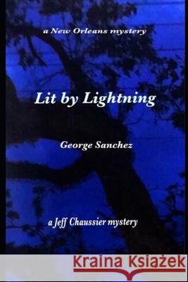 Lit By Lightning: A New Orleans Mystery Sanchez, George Joseph 9780692268629 Southern Girl Press - książka