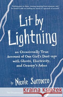 Lit by Lightning: An Occasionally True Account of One Girl's Dust-ups with Ghosts, Electricity, and Granny's Ashes Sarrocco, Nicole 9781633980006 Chatwin Books - książka