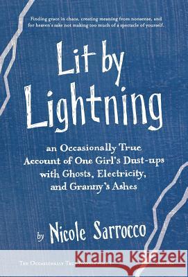 Lit by Lightning: An Occasionally True Account of One Girl's Dust-ups with Ghosts, Electricity, and Granny's Ashes Sarrocco, Nicole 9781633980280 Arundel Books (West Edge Media LLC) - książka