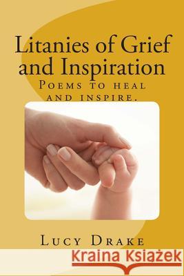 Litanies of Grief and Inspiration: Poems to heal and inspire. Drake, Lucy 9781499580945 Createspace - książka