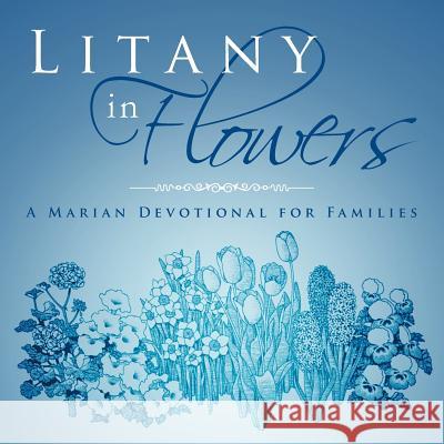 Litany in Flowers: A Marian Devotional for Families Ottenbreit, W. J. 9781466956285 Trafford Publishing - książka