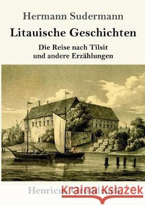 Litauische Geschichten (Großdruck): Die Reise nach Tilsit und andere Erzählungen Hermann Sudermann 9783847838869 Henricus - książka