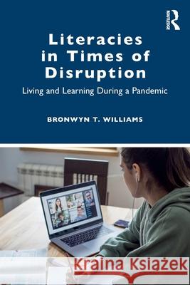 Literacies in Times of Disruption: Living and Learning During a Pandemic Bronwyn T. Williams 9781032492452 Routledge - książka