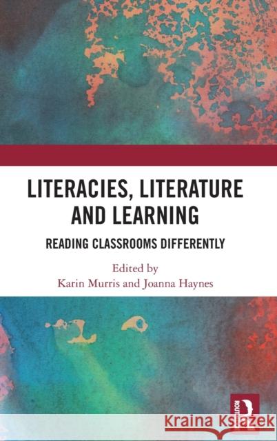 Literacies, Literature and Learning: Reading Classrooms Differently Karin Murris Joanna Haynes 9781138301924 Routledge - książka