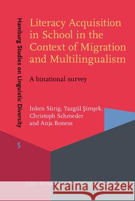 Literacy Acquisition in School in the Context of Migration and Multilingualism: A Binational Survey Inken Surig Yazgul # Christoph Schroeder 9789027214188 John Benjamins Publishing Co - książka