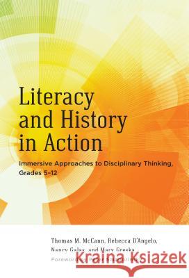 Literacy and History in Action: Immersive Approaches to Disciplinary Thinking, Grades 5-12 Thomas M. McCann Rebecca D'Angelo Nancy Galas 9780807757352 Teachers College Press - książka