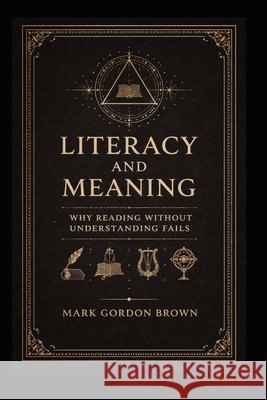 Literacy And Meaning: Why Reading Without Understanding Fails Brown, Mark, Brown, Mark Gordon 9798244014815 Independently Published - książka
