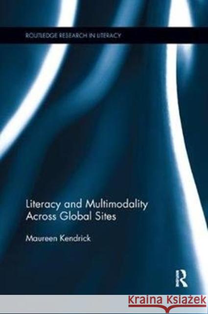 Literacy and Multimodality Across Global Sites Kendrick, Maureen (University of British Columbia, Canada) 9780815381945 Routledge Research in Literacy - książka