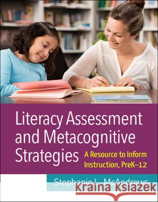 Literacy Assessment and Metacognitive Strategies: A Resource to Inform Instruction, Prek-12 Stephanie L. McAndrews 9781462543717 Guilford Publications - książka