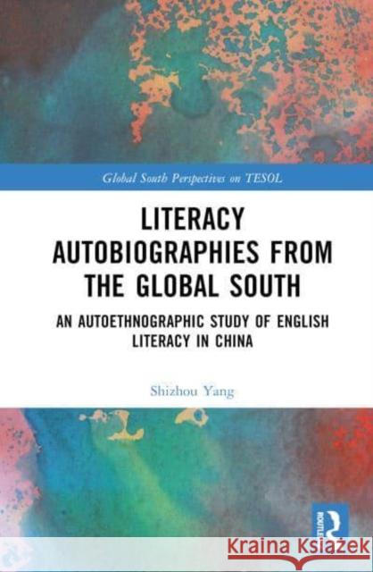 Literacy Autobiographies from the Global South: An Autoethnographic Study of English Literacy in China Yang, Shizhou 9781032251981 Taylor & Francis Ltd - książka